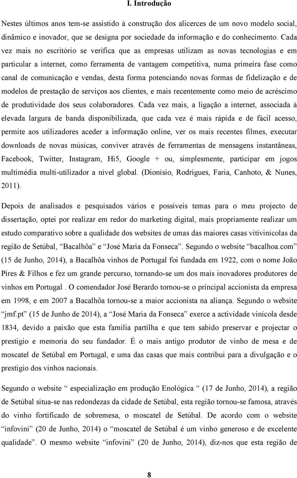 e vendas, desta forma potenciando novas formas de fidelização e de modelos de prestação de serviços aos clientes, e mais recentemente como meio de acréscimo de produtividade dos seus colaboradores.