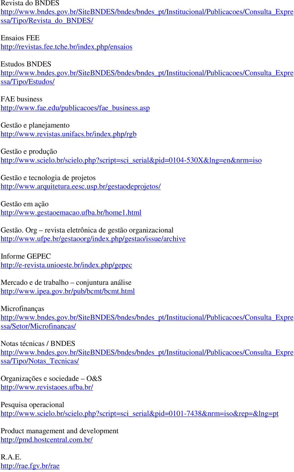 arquitetura.eesc.usp.br/gestaodeprojetos/ Gestão em ação http://www.gestaoemacao.ufba.br/home1.html Gestão. Org revista eletrônica de gestão organizacional http://www.ufpe.br/gestaoorg/index.
