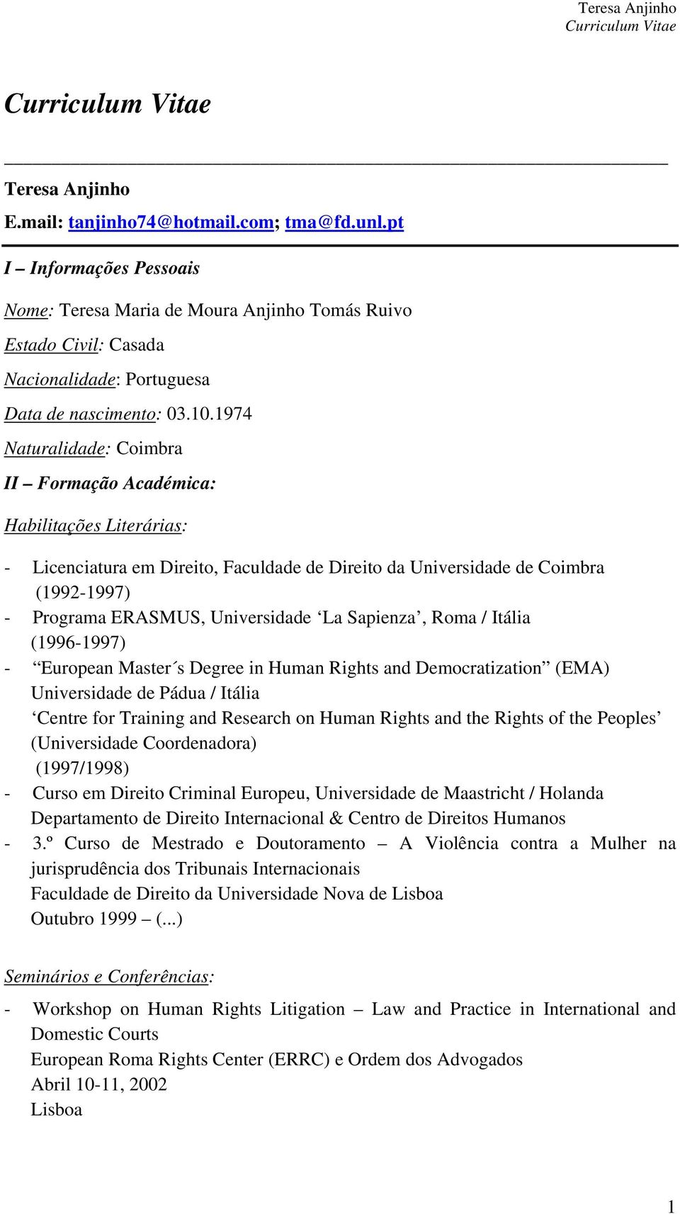 1974 Naturalidade: Coimbra II Formação Académica: Habilitações Literárias: - Licenciatura em Direito, Faculdade de Direito da Universidade de Coimbra (1992-1997) - Programa ERASMUS, Universidade La