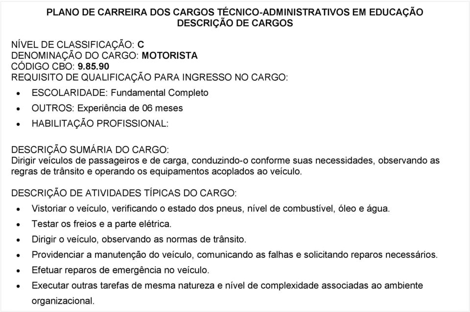 trânsito e operando os equipamentos acoplados ao veículo. DESCRIÇÃO DE ATIVIDADES TÍPICAS DO CARGO: Vistoriar o veículo, verificando o estado dos pneus, nível de combustível, óleo e água.