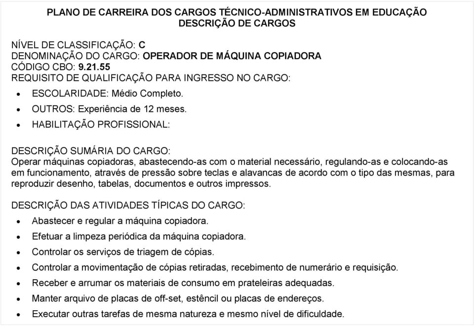 reproduzir desenho, tabelas, documentos e outros impressos. DESCRIÇÃO DAS ATIVIDADES TÍPICAS DO CARGO: Abastecer e regular a máquina copiadora. Efetuar a limpeza periódica da máquina copiadora.