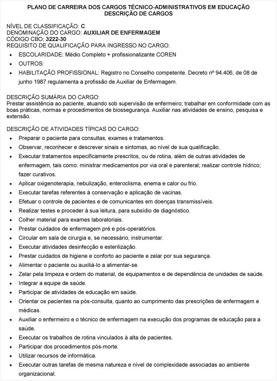 Prestar assistência ao paciente, atuando sob supervisão de enfermeiro; trabalhar em conformidade com as boas práticas, normas e procedimentos de biossegurança.