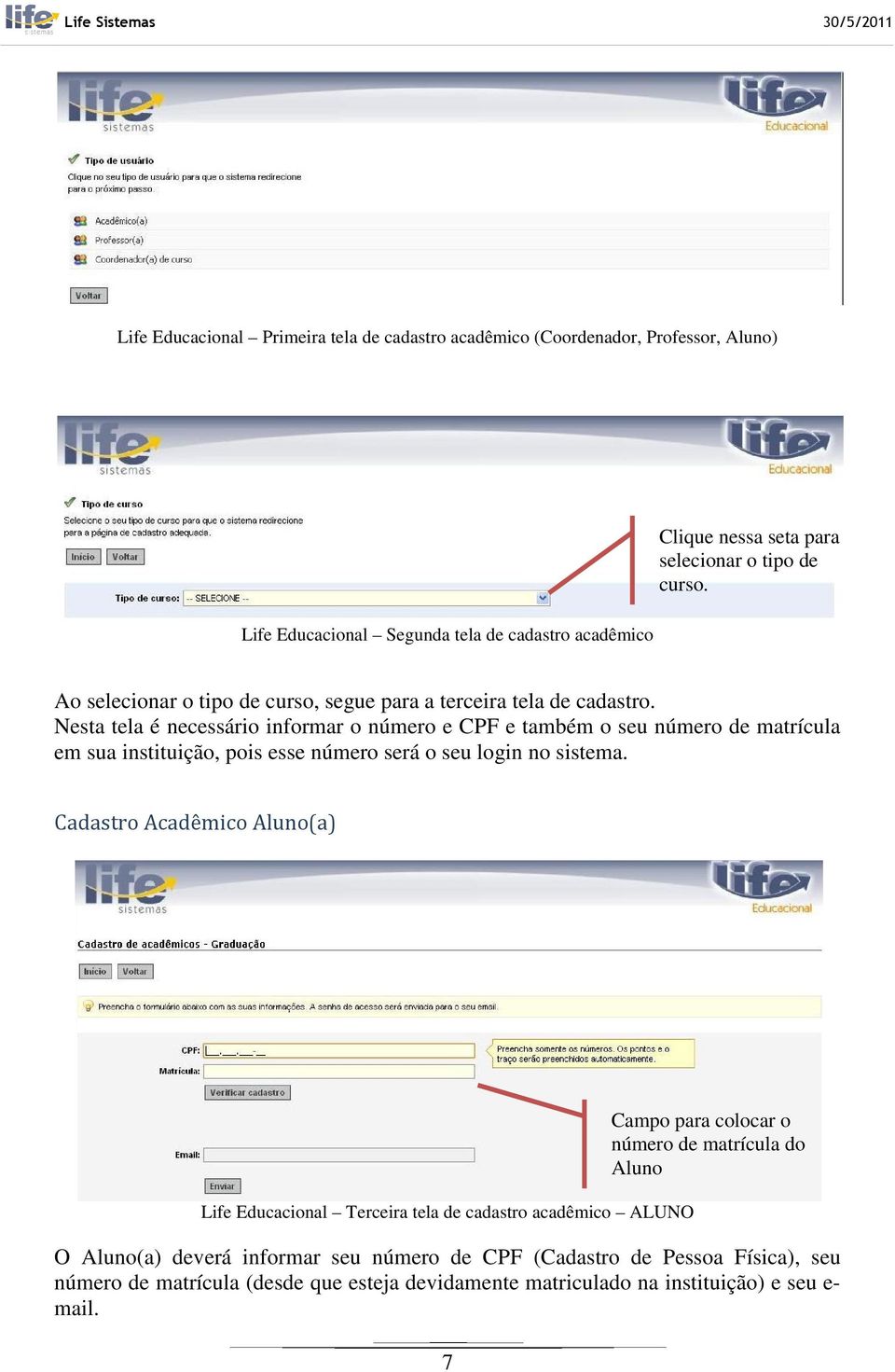 Nesta tela é necessário informar o número e CPF e também o seu número de matrícula em sua instituição, pois esse número será o seu login no sistema.