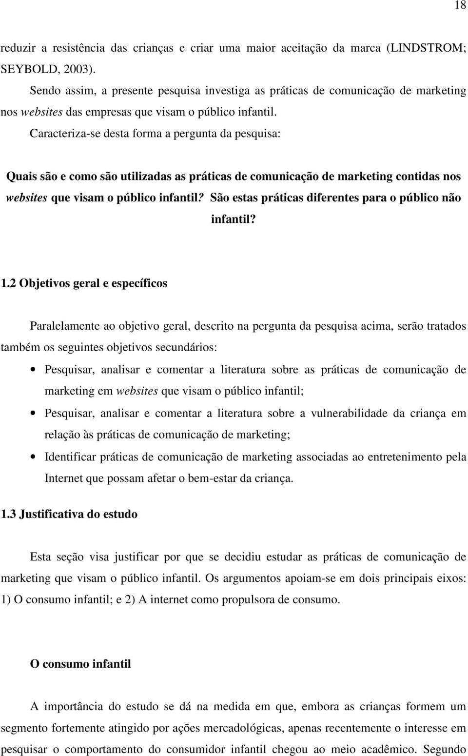 Caracteriza-se desta forma a pergunta da pesquisa: Quais são e como são utilizadas as práticas de comunicação de marketing contidas nos websites que visam o público infantil?