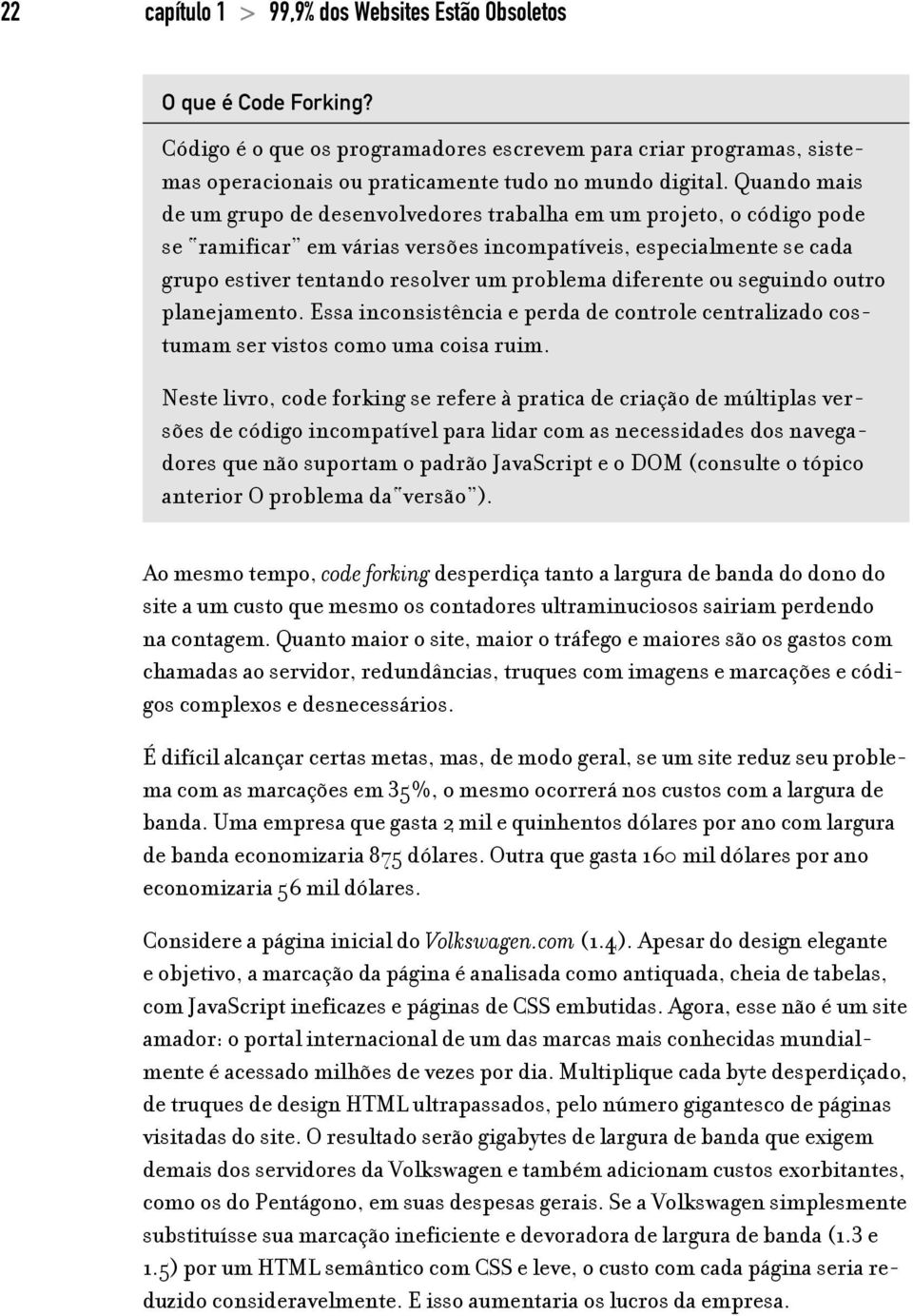 diferente ou seguindo outro planejamento. Essa inconsistência e perda de controle centralizado costumam ser vistos como uma coisa ruim.