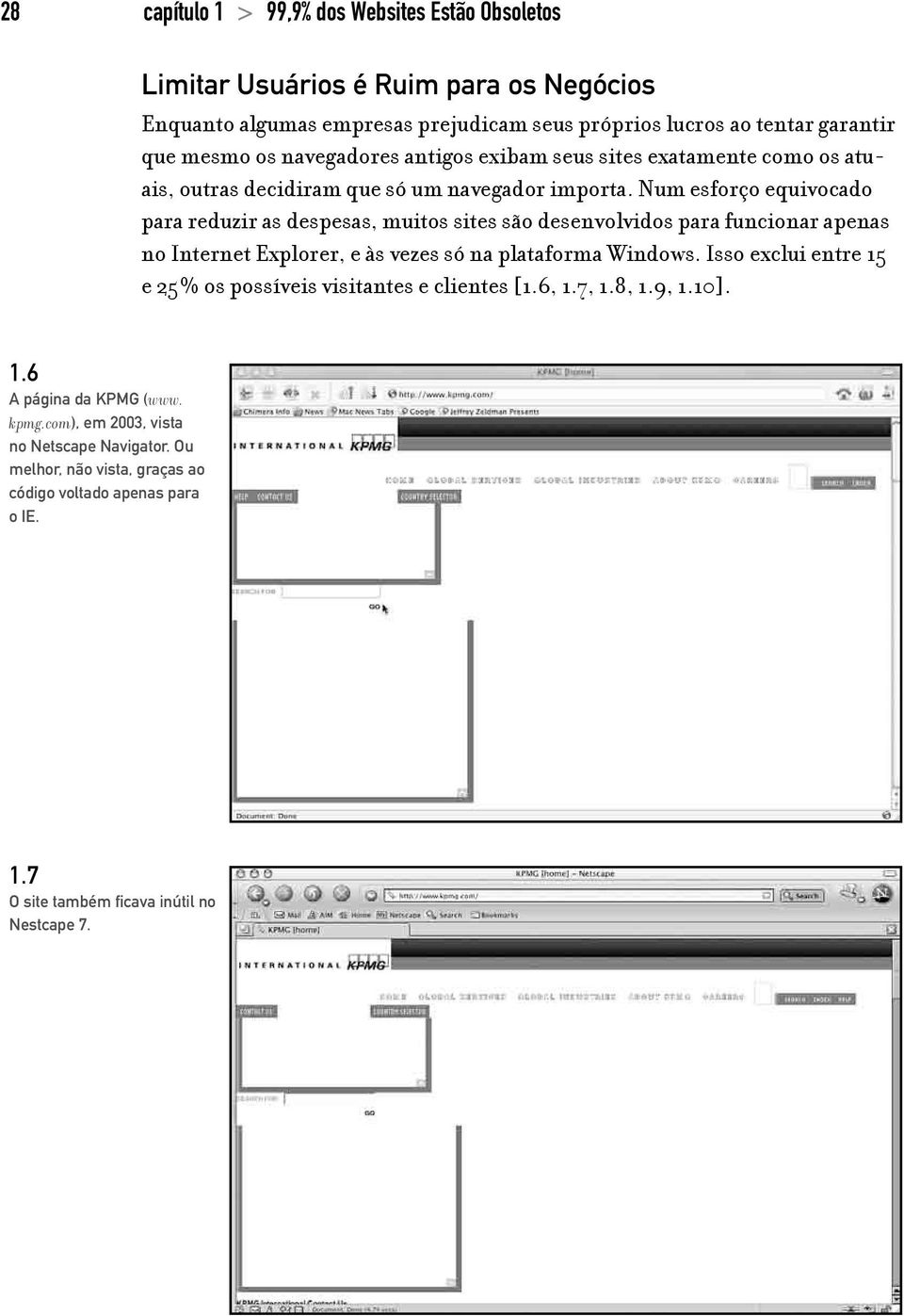 Num esforço equivocado para reduzir as despesas, muitos sites são desenvolvidos para funcionar apenas no Internet Explorer, e às vezes só na plataforma Windows.