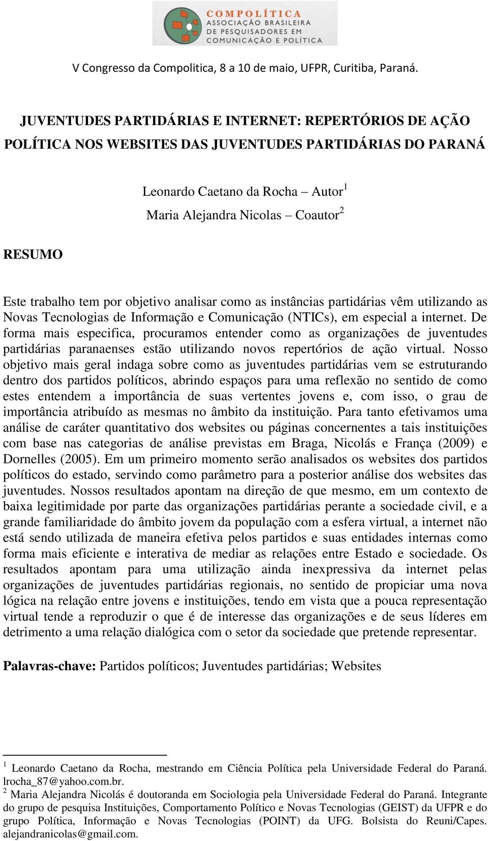 De forma mais especifica, procuramos entender como as organizações de juventudes partidárias paranaenses estão utilizando novos repertórios de ação virtual.