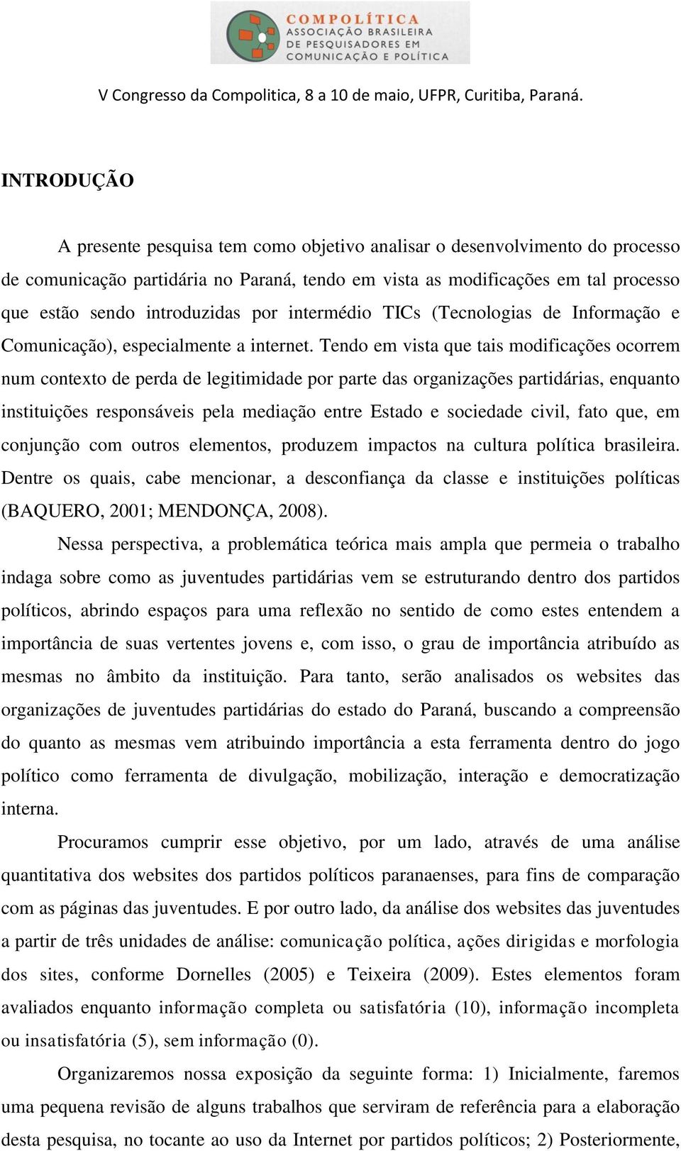 Tendo em vista que tais modificações ocorrem num contexto de perda de legitimidade por parte das organizações partidárias, enquanto instituições responsáveis pela mediação entre Estado e sociedade