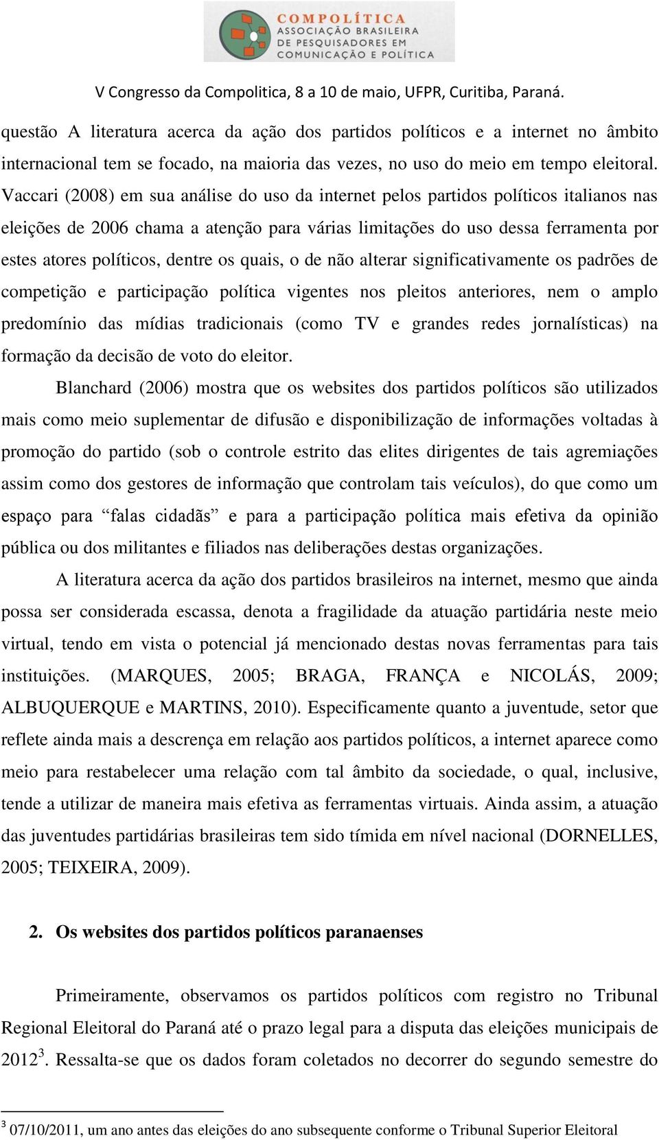 dentre os quais, o de não alterar significativamente os padrões de competição e participação política vigentes nos pleitos anteriores, nem o amplo predomínio das mídias tradicionais (como TV e