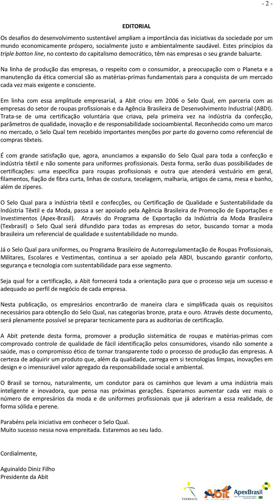 Na linha de produção das empresas, o respeito com o consumidor, a preocupação com o Planeta e a manutenção da ética comercial são as matérias-primas fundamentais para a conquista de um mercado cada