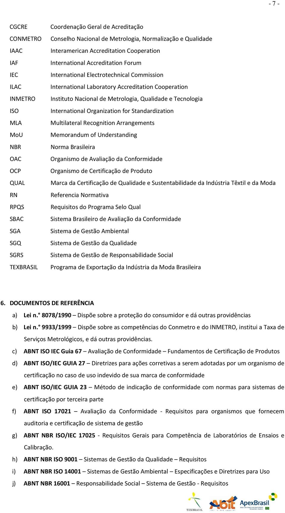 Standardization MLA Multilateral Recognition Arrangements MoU Memorandum of Understanding NBR Norma Brasileira OAC Organismo de Avaliação da Conformidade OCP Organismo de Certificação de Produto QUAL