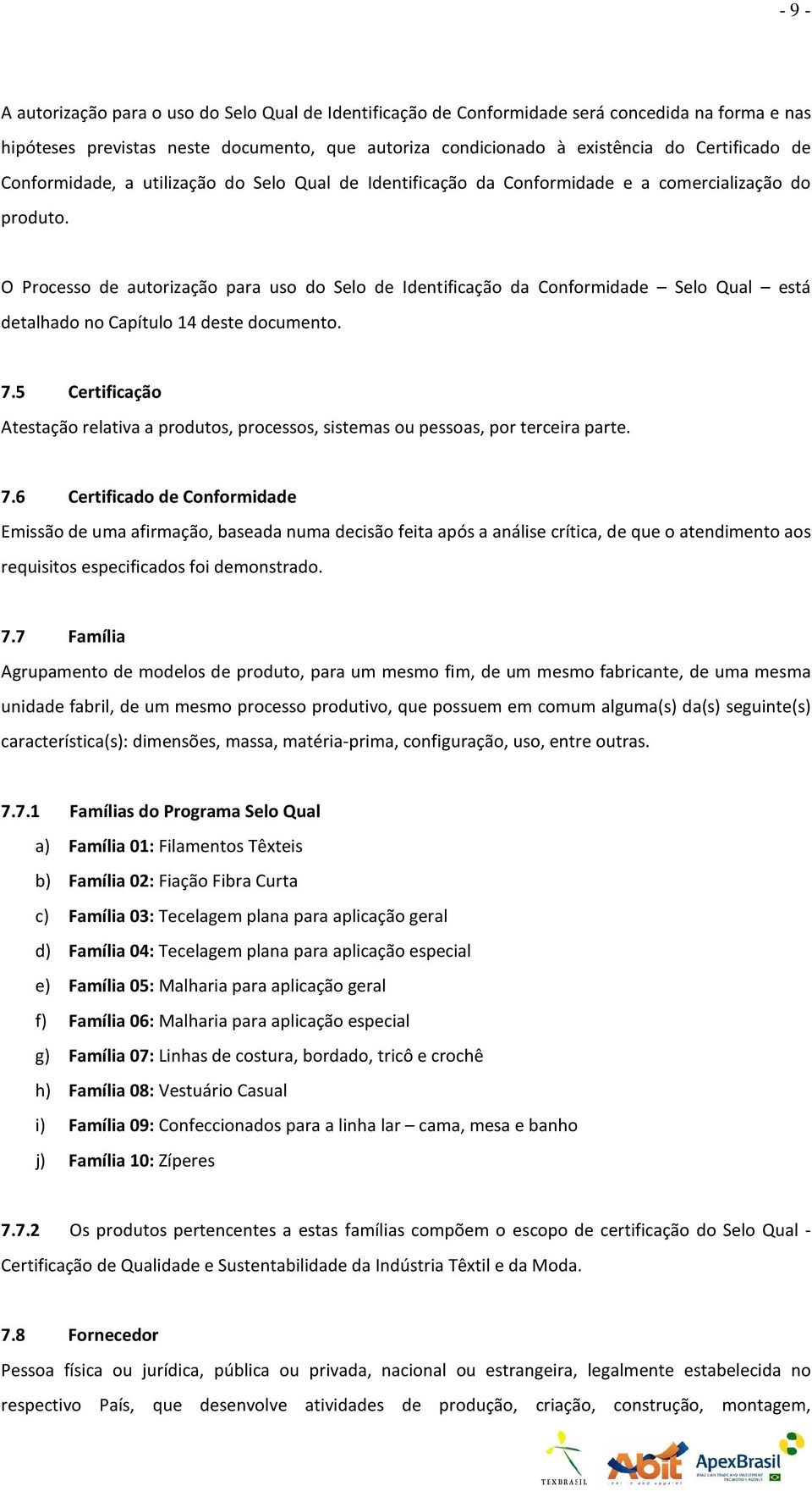 O Processo de autorização para uso do Selo de Identificação da Conformidade Selo Qual está detalhado no Capítulo 14 deste documento. 7.