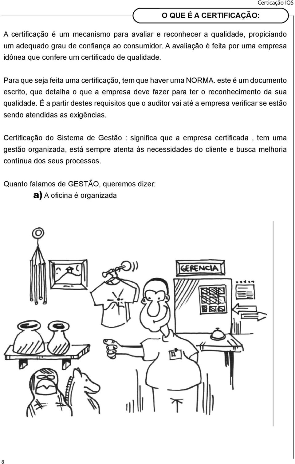 este é um documento escrito, que detalha o que a empresa deve fazer para ter o reconhecimento da sua qualidade.