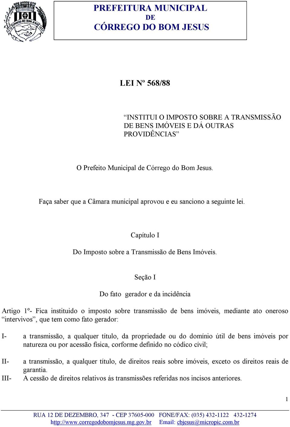 Seção I Do fato gerador e da incidência Artigo 1º- Fica instituido o imposto sobre transmissão de bens imóveis, mediante ato oneroso intervivos, que tem como fato gerador: I- a transmissão, a