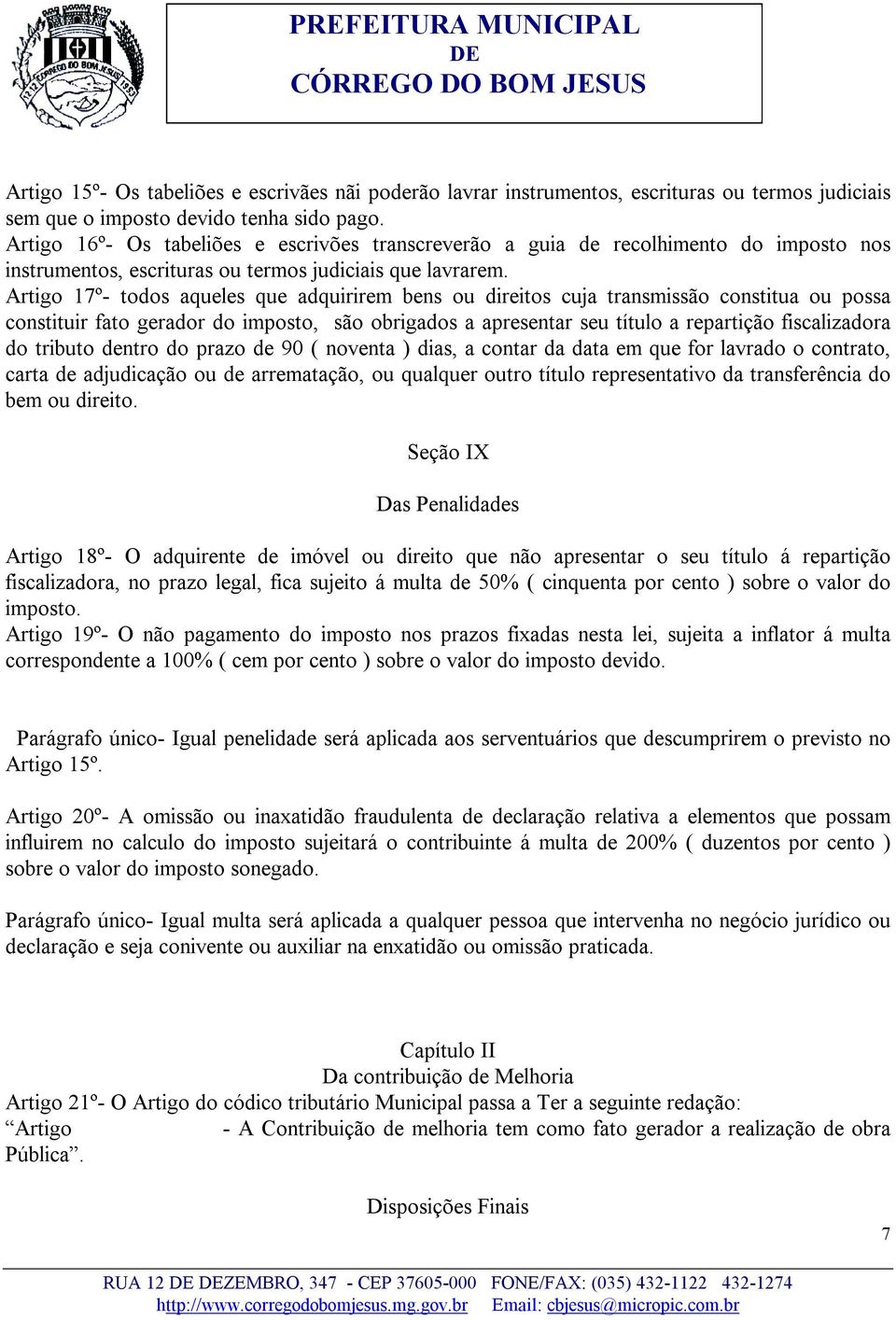 Artigo 17º- todos aqueles que adquirirem bens ou direitos cuja transmissão constitua ou possa constituir fato gerador do imposto, são obrigados a apresentar seu título a repartição fiscalizadora do