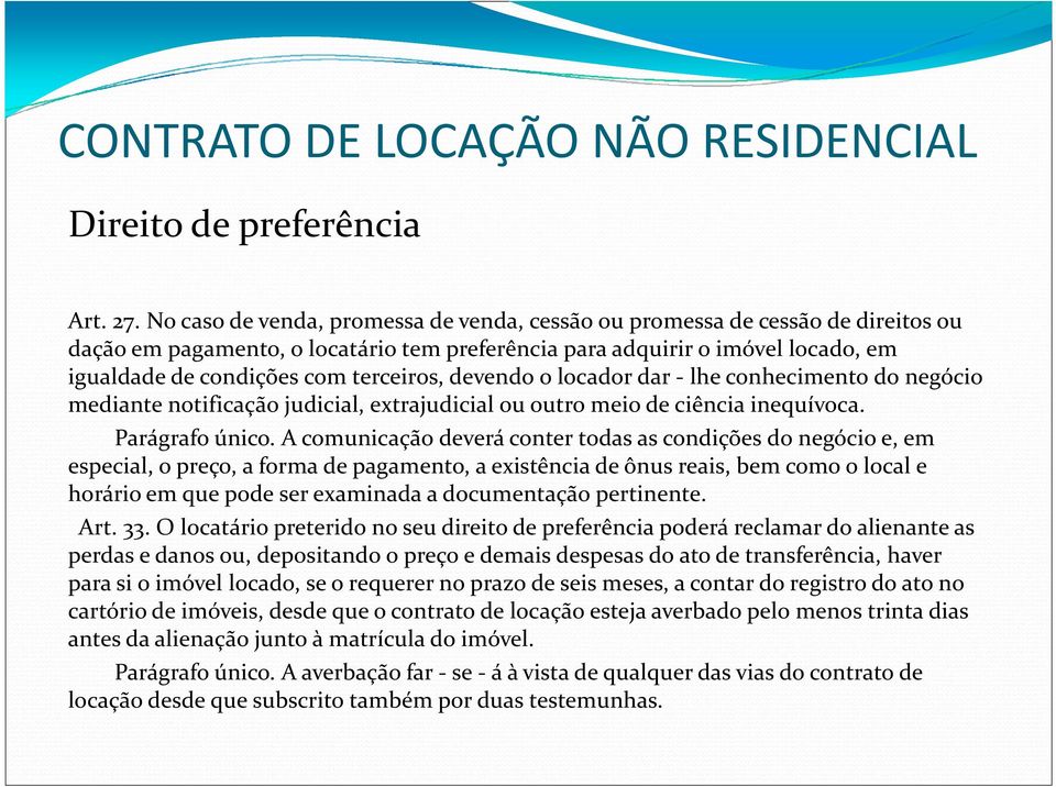 terceiros, devendo o locador dar - lhe conhecimento do negócio mediante notificação judicial, extrajudicial ou outro meio de ciência inequívoca. Parágrafo único.