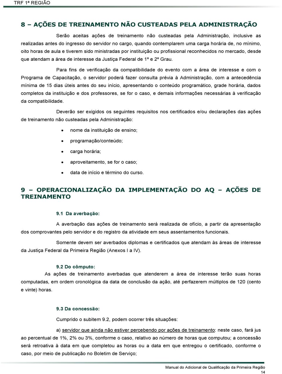 Grau. Para fins de verificação da compatibilidade do evento com a área de interesse e com o Programa de Capacitação, o servidor poderá fazer consulta prévia à Administração, com a antecedência mínima