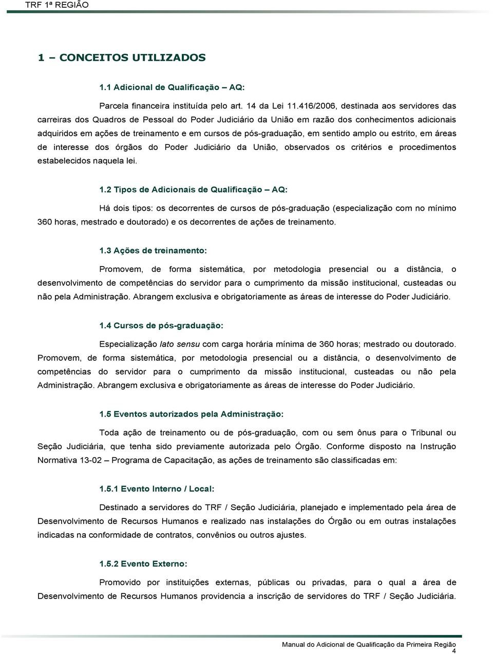 pós-graduação, em sentido amplo ou estrito, em áreas de interesse dos órgãos do Poder Judiciário da União, observados os critérios e procedimentos estabelecidos naquela lei. 1.