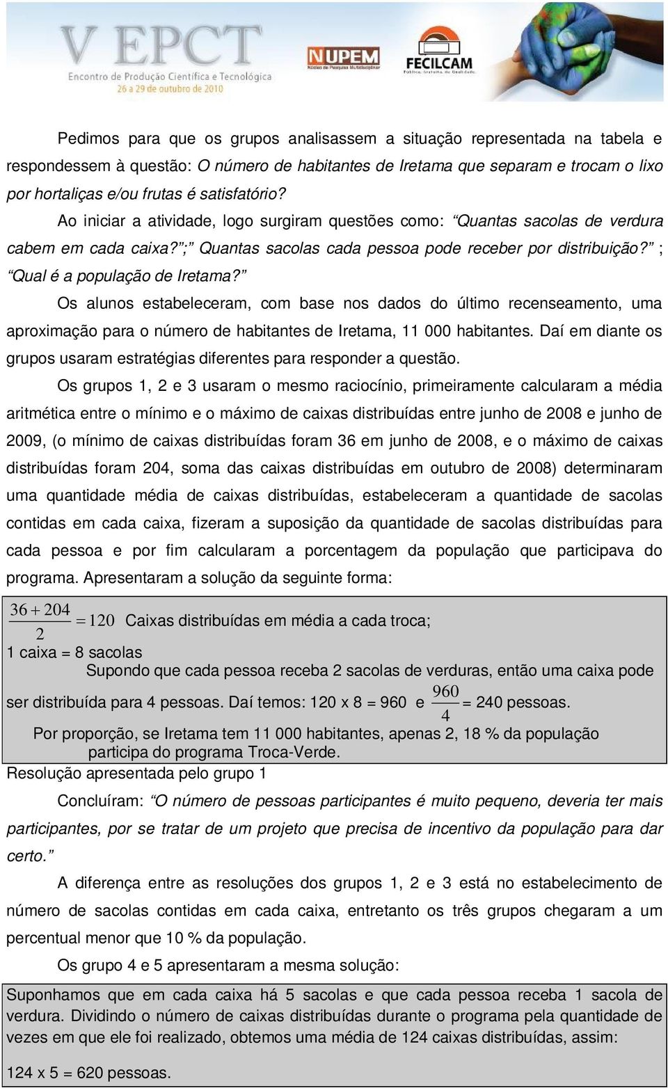 ; Qual é a população de Iretama? Os alunos estabeleceram, com base nos dados do último recenseamento, uma aproximação para o número de habitantes de Iretama, 11 000 habitantes.