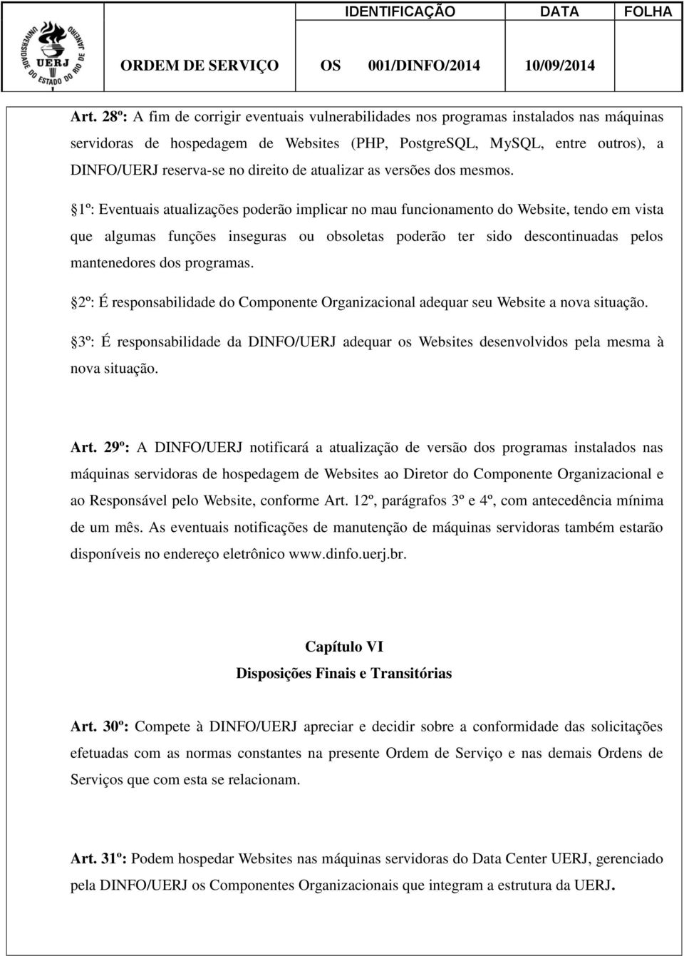 1º: Eventuais atualizações poderão implicar no mau funcionamento do Website, tendo em vista que algumas funções inseguras ou obsoletas poderão ter sido descontinuadas pelos mantenedores dos programas.