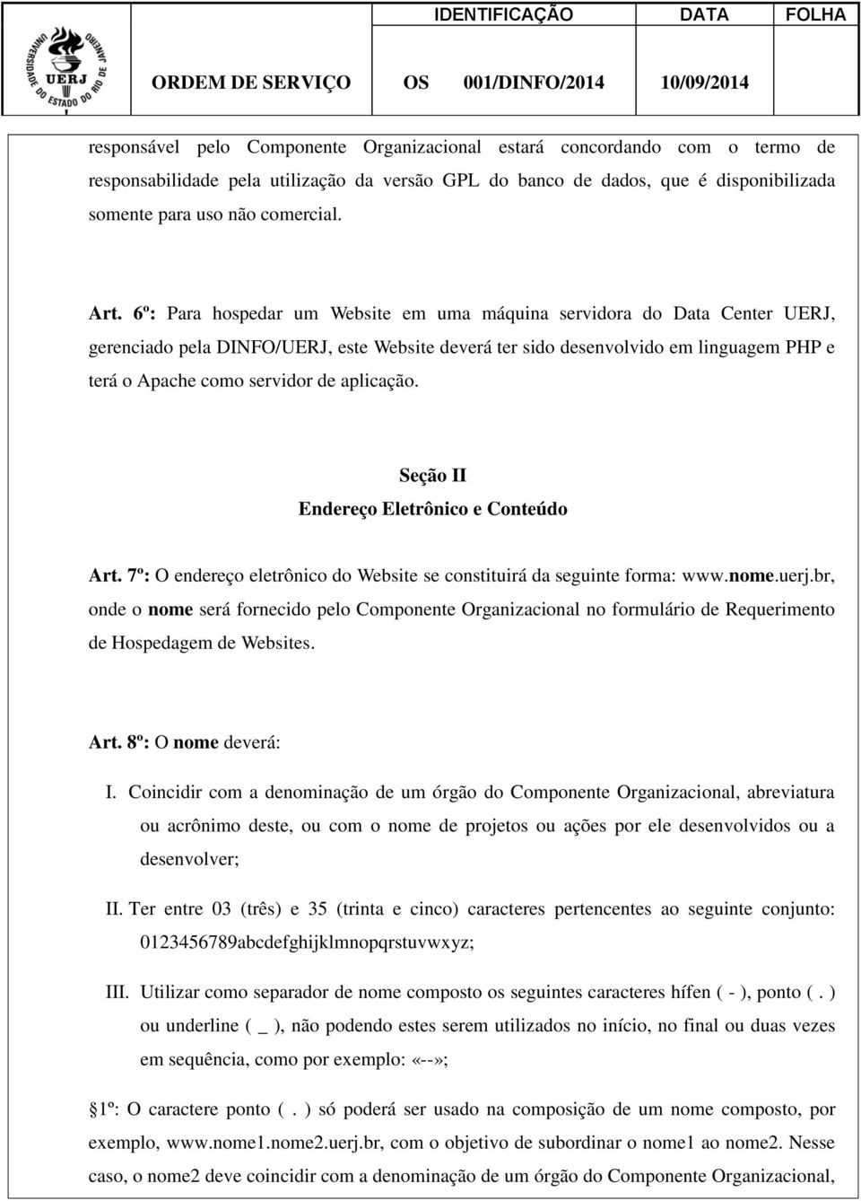 aplicação. Seção II Endereço Eletrônico e Conteúdo Art. 7º: O endereço eletrônico do Website se constituirá da seguinte forma: www.nome.uerj.