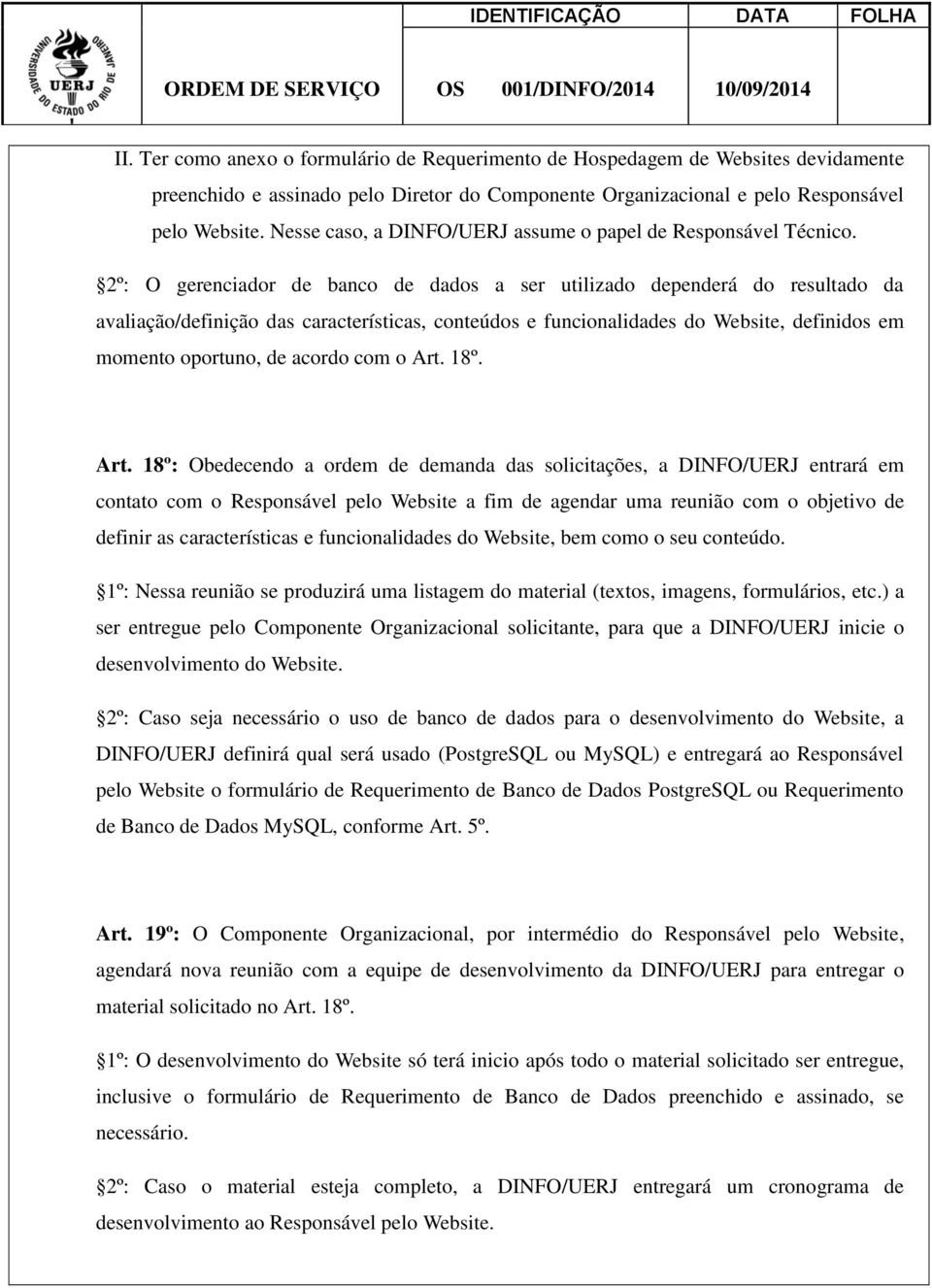 2º: O gerenciador de banco de dados a ser utilizado dependerá do resultado da avaliação/definição das características, conteúdos e funcionalidades do Website, definidos em momento oportuno, de acordo