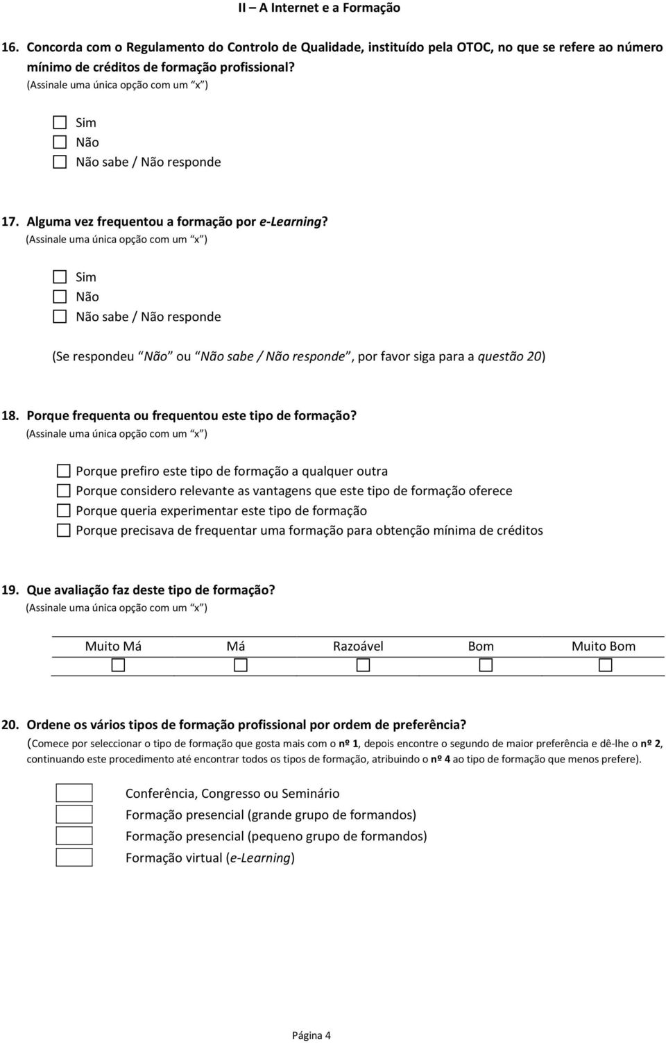 Porque prefiro este tipo de formação a qualquer outra Porque considero relevante as vantagens que este tipo de formação oferece Porque queria experimentar este tipo de formação Porque precisava de