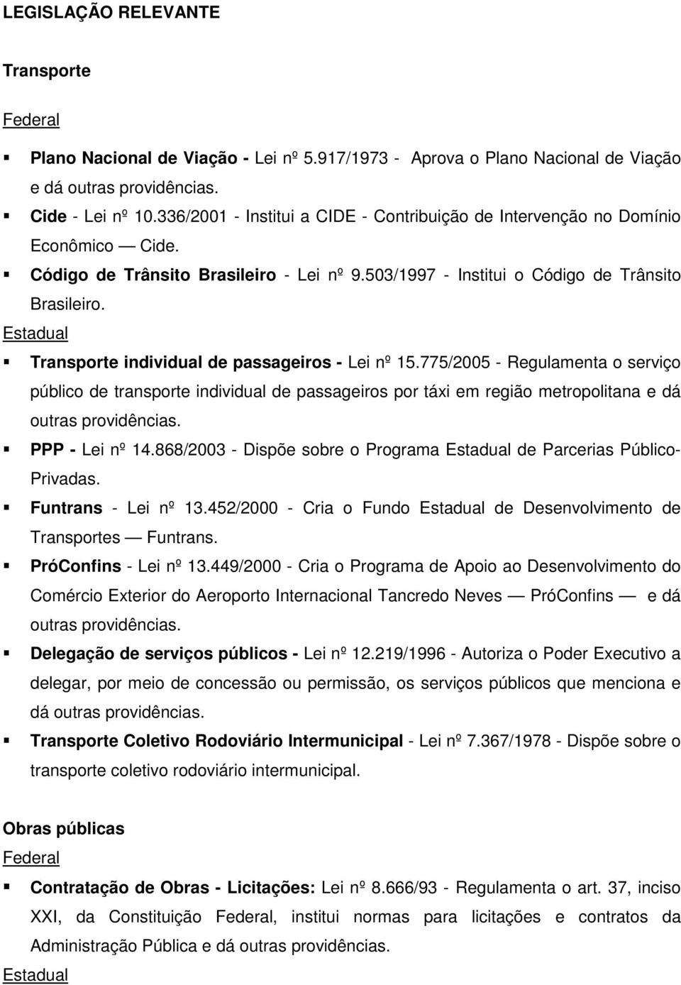 Estadual Transporte individual de passageiros - Lei nº 15.775/2005 - Regulamenta o serviço público de transporte individual de passageiros por táxi em região metropolitana e dá outras providências.