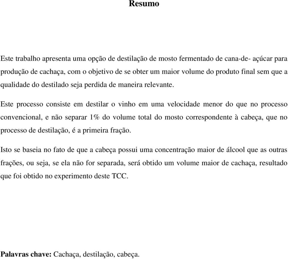 Este processo consiste em destilar o vinho em uma velocidade menor do que no processo convencional, e não separar 1% do volume total do mosto correspondente à cabeça, que no processo