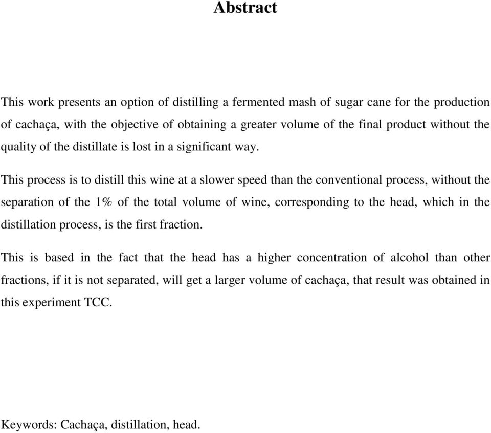 This process is to distill this wine at a slower speed than the conventional process, without the separation of the 1% of the total volume of wine, corresponding to the head, which in