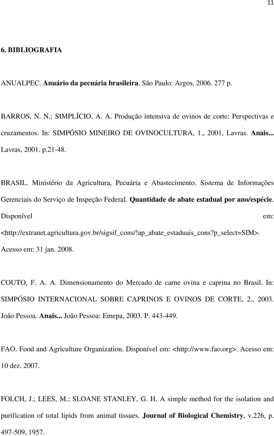 Sistema de Informações Gerenciais do Serviço de Inspeção Federal. Quantidade de abate estadual por ano/espécie. Disponível em: <http://extranet.agricultura.gov.br/sigsif_cons/!ap_abate_estaduais_cons?