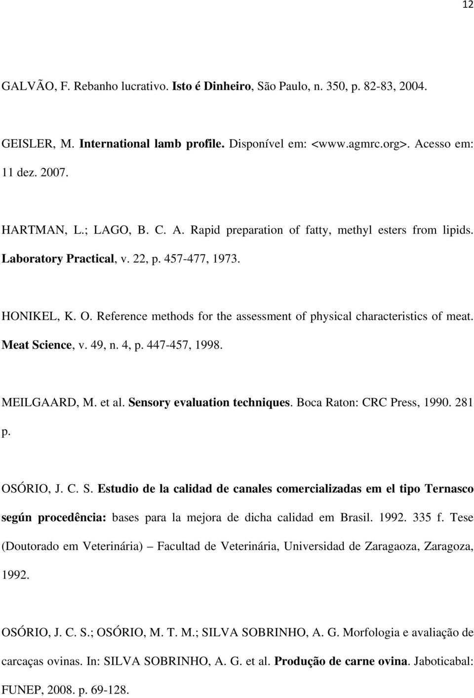 Reference methods for the assessment of physical characteristics of meat. Meat Science, v. 49, n. 4, p. 447-457, 1998. MEILGAARD, M. et al. Sensory evaluation techniques. Boca Raton: CRC Press, 1990.