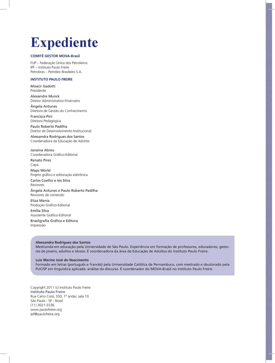 INSTITUTO PAULO FREIRE Moacir Gadotti Presidente Alexandre Munck Diretor Administrativo-Financeiro Ângela Antunes Diretora de Gestão do Conhecimento Francisca Pini Diretora Pedagógica Paulo Roberto