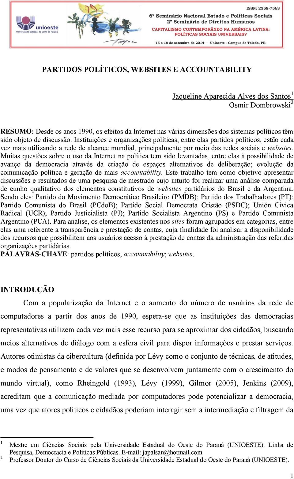 Instituições e organizações políticas, entre elas partidos políticos, estão cada vez mais utilizando a rede de alcance mundial, principalmente por meio das redes sociais e websites.