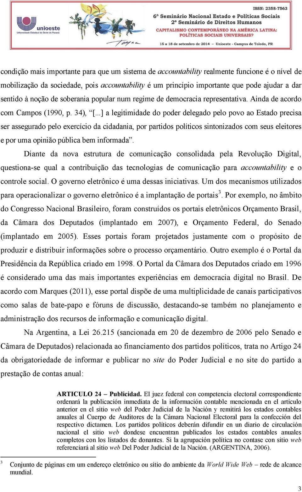 ..] a legitimidade do poder delegado pelo povo ao Estado precisa ser assegurado pelo exercício da cidadania, por partidos políticos sintonizados com seus eleitores e por uma opinião pública bem