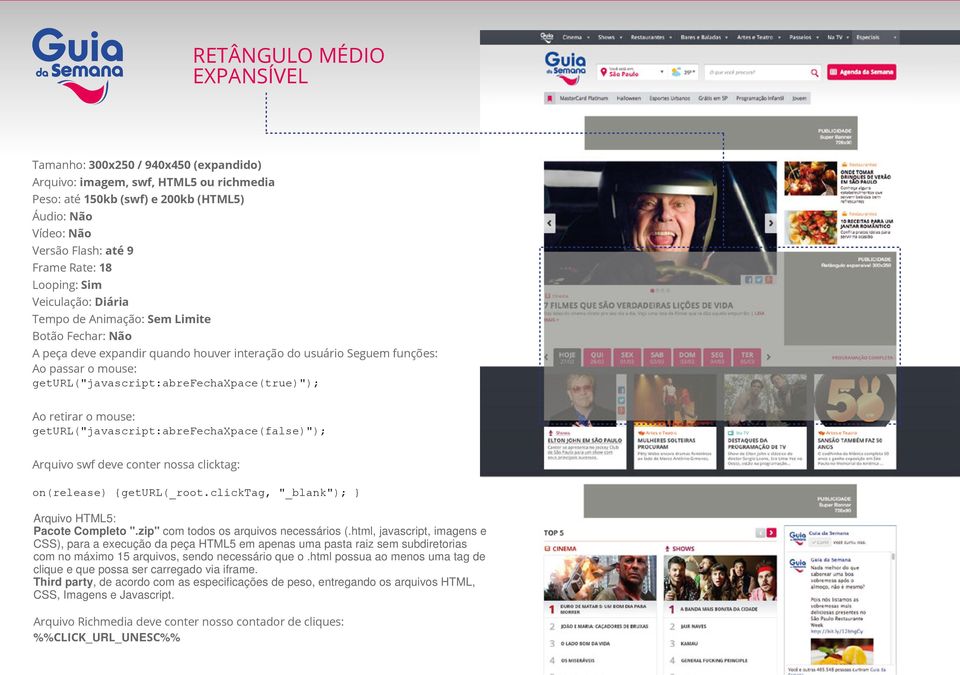 mouse: geturl("javascript:abrefechaxpace(false)"); on(release) {geturl(_root.clicktag, "_blank"); } Arquivo HTML5: Pacote Completo ".zip" com todos os arquivos necessários (.