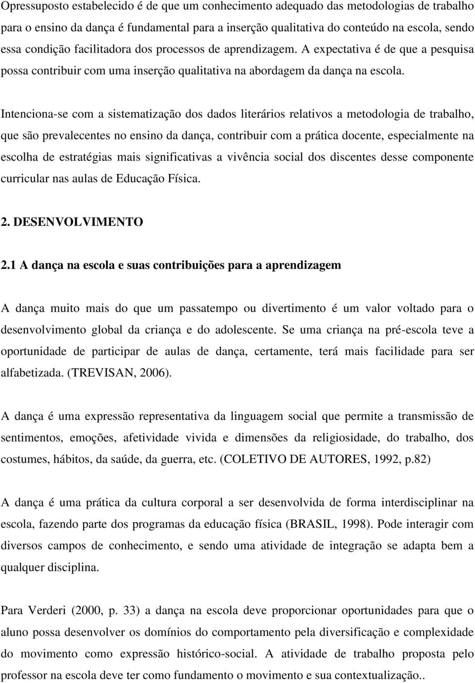 Intenciona-se com a sistematização dos dados literários relativos a metodologia de trabalho, que são prevalecentes no ensino da dança, contribuir com a prática docente, especialmente na escolha de