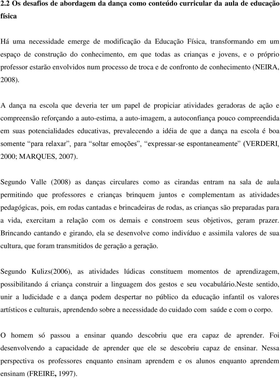 A dança na escola que deveria ter um papel de propiciar atividades geradoras de ação e compreensão reforçando a auto-estima, a auto-imagem, a autoconfiança pouco compreendida em suas potencialidades