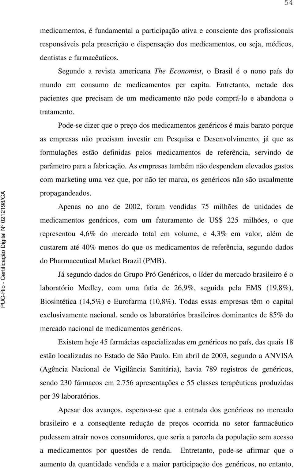 Entretanto, metade dos pacientes que precisam de um medicamento não pode comprá-lo e abandona o tratamento.