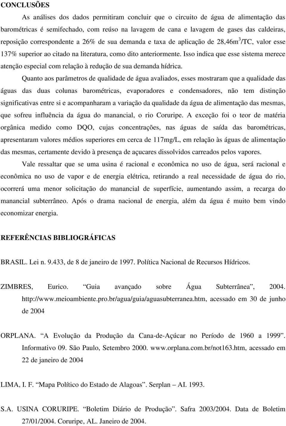 Isso indica que esse sistema merece atenção especial com relação à redução de sua demanda hídrica.