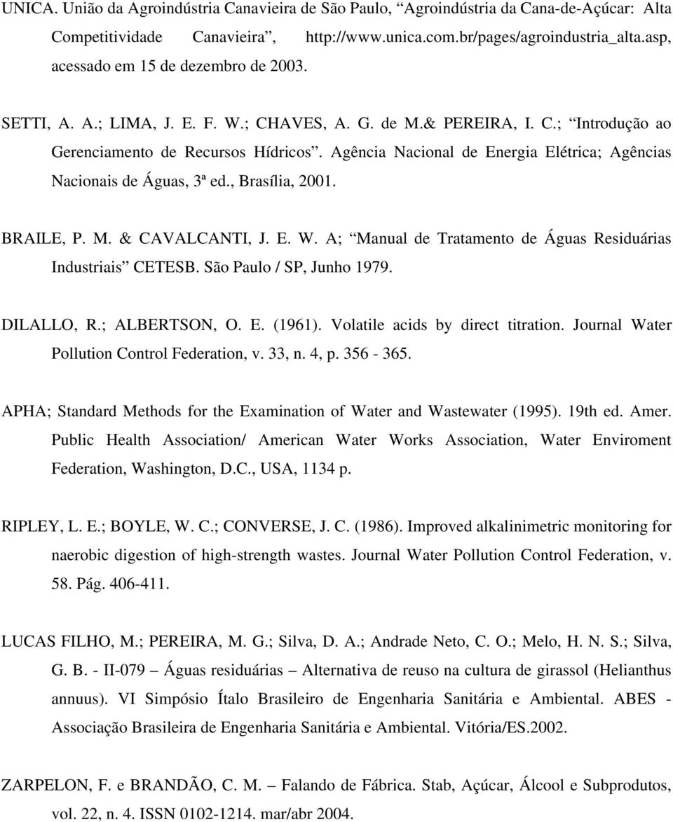 Agência Nacional de Energia Elétrica; Agências Nacionais de Águas, 3ª ed., Brasília, 2001. BRAILE, P. M. & CAVALCANTI, J. E. W. A; Manual de Tratamento de Águas Residuárias Industriais CETESB.