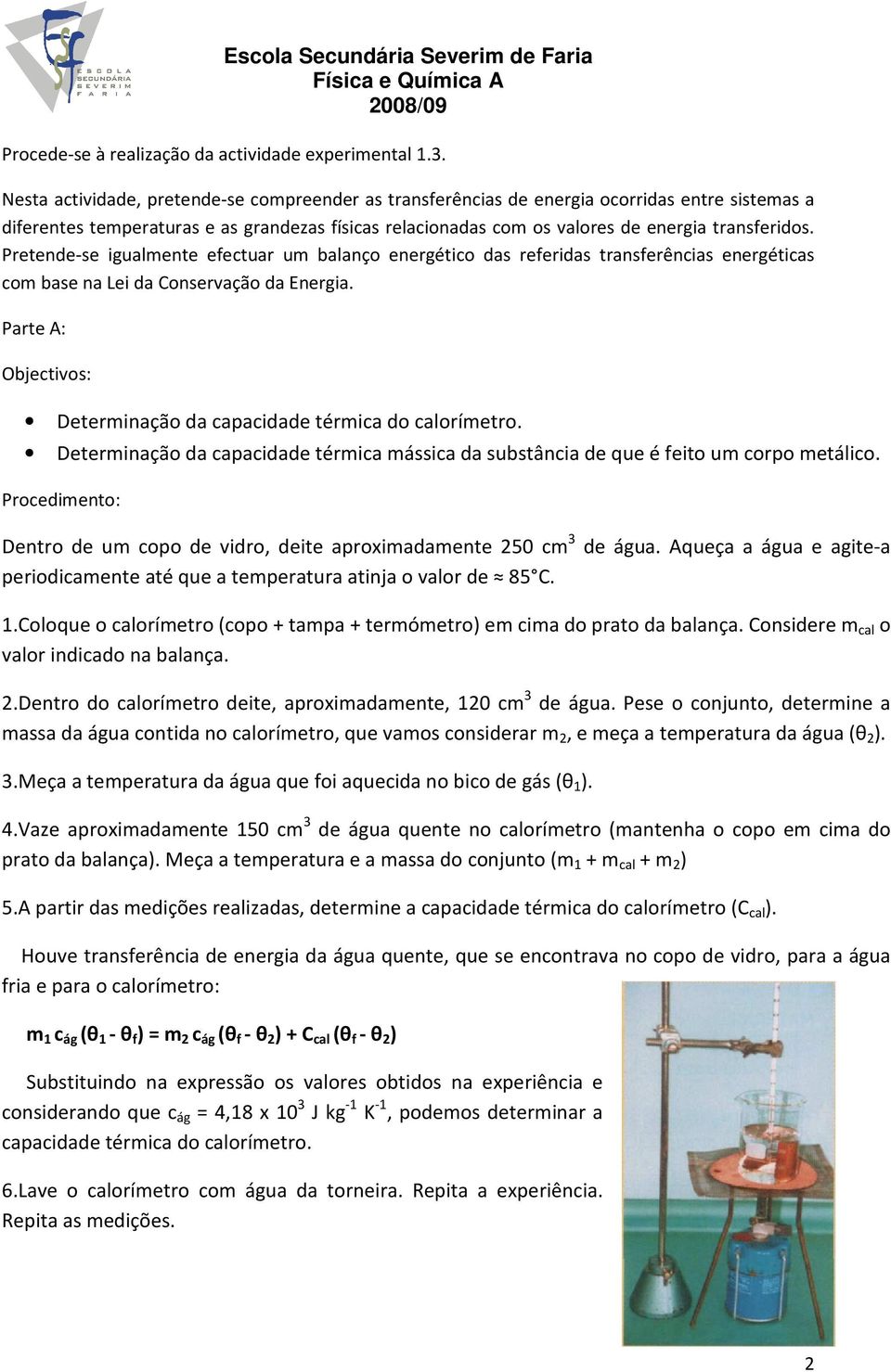 Pretende-se igualmente efectuar um balanço energético das referidas transferências energéticas com base na Lei da Conservação da Energia.