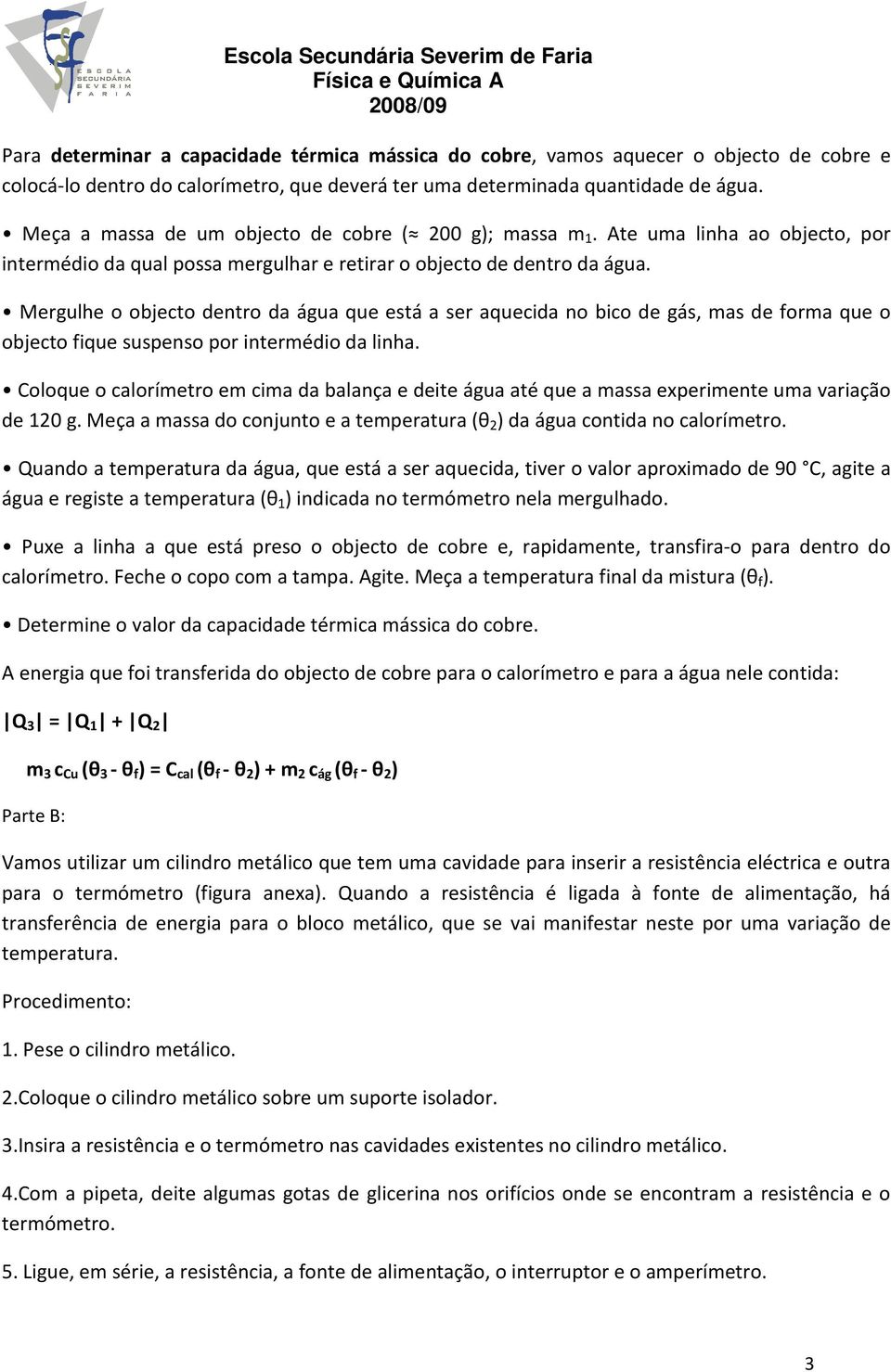 Mergulhe o objecto dentro da água que está a ser aquecida no bico de gás, mas de forma que o objecto fique suspenso por intermédio da linha.