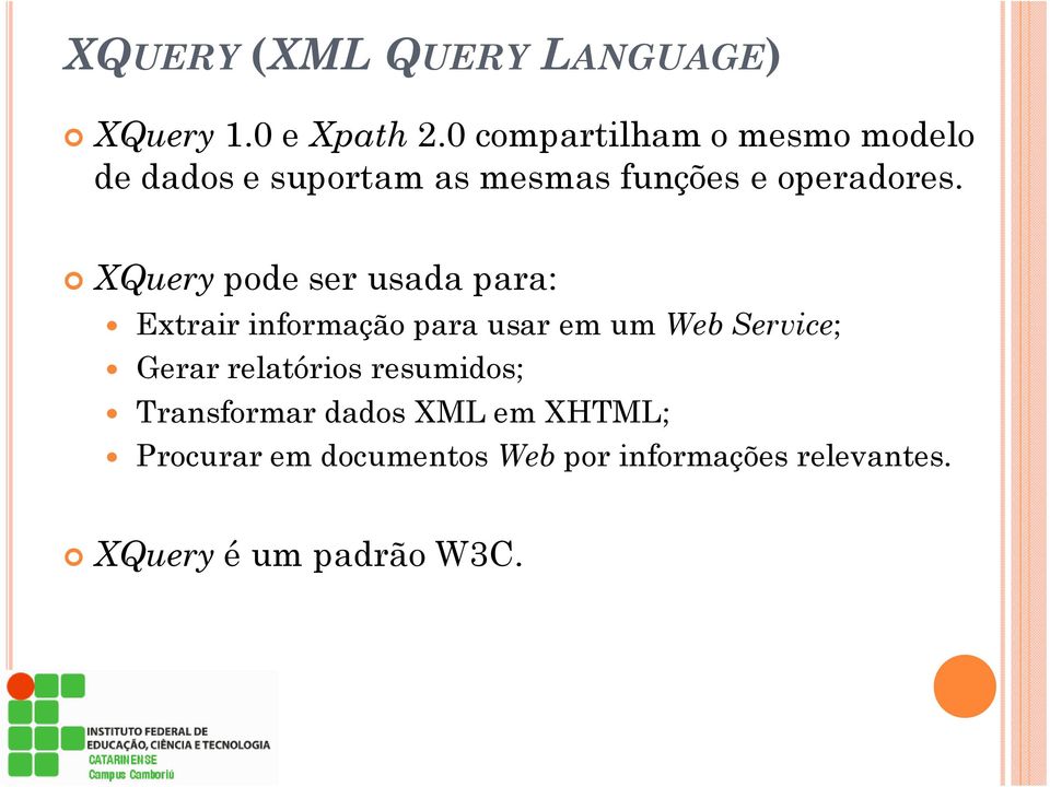 XQuery pode ser usada para: Extrair informação para usar em um Web Service; Gerar