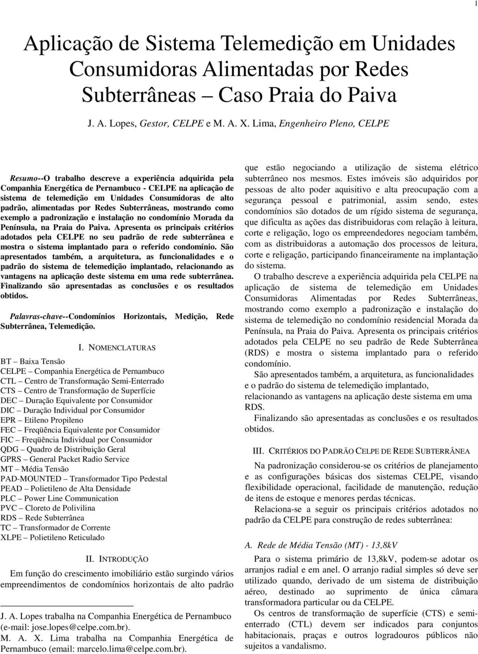 alto padrão, alimentadas por Redes Subterrâneas, mostrando como exemplo a padronização e instalação no condomínio Morada da Península, na Praia do Paiva.