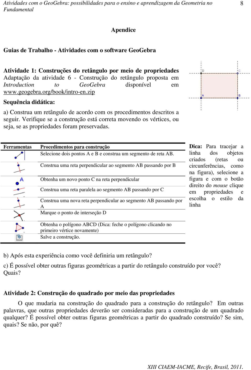 Verifique se a construção está correta movendo os vértices, ou seja, se as propriedades foram preservadas.