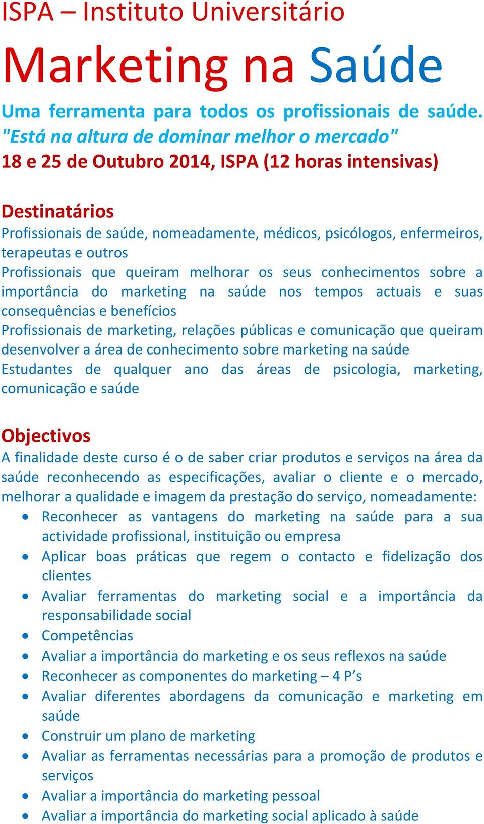 outros Profissionais que queiram melhorar os seus conhecimentos sobre a importância do marketing na saúde nos tempos actuais e suas consequências e benefícios Profissionais de marketing, relações