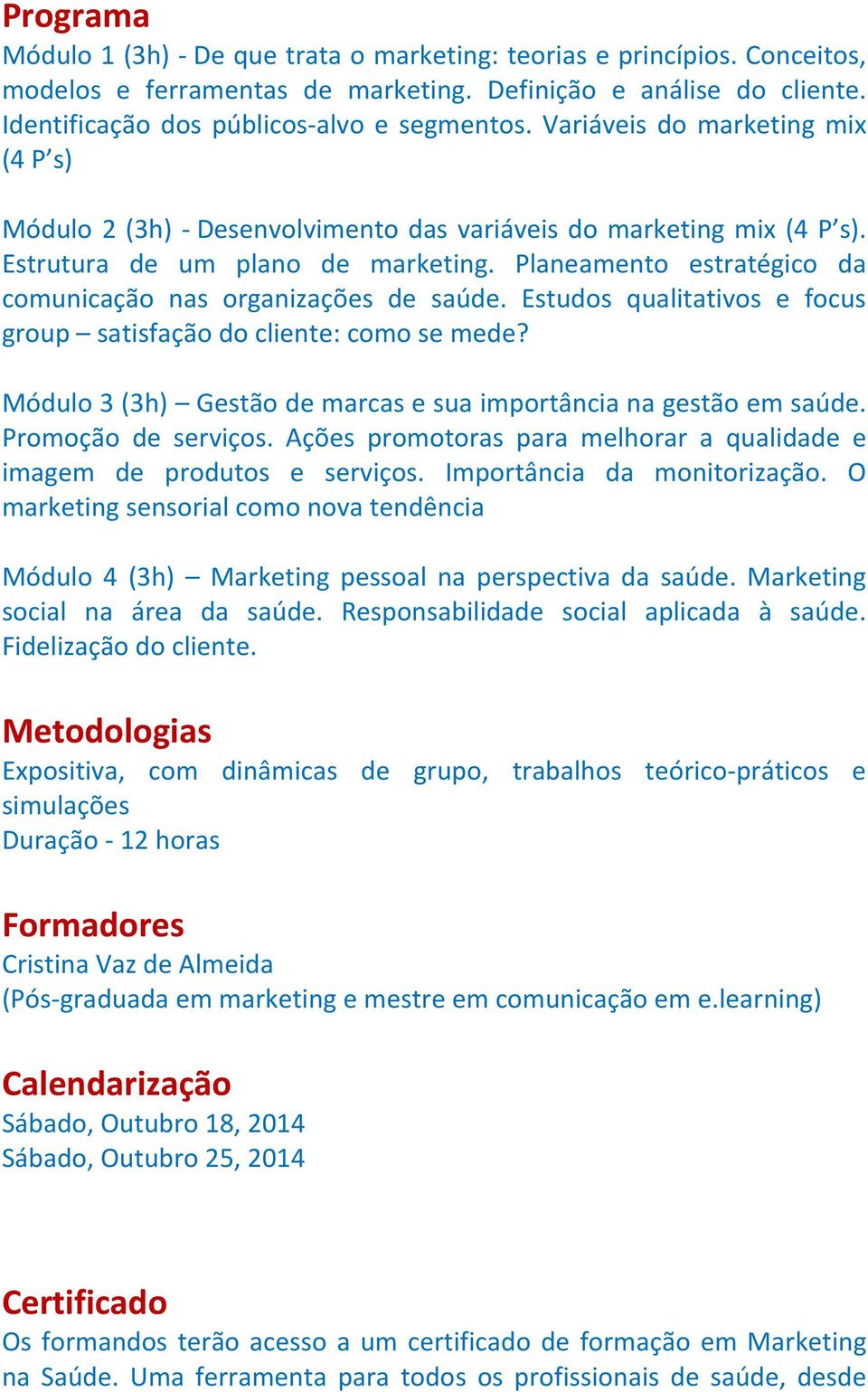 Planeamento estratégico da comunicação nas organizações de saúde. Estudos qualitativos e focus group satisfação do cliente: como se mede?