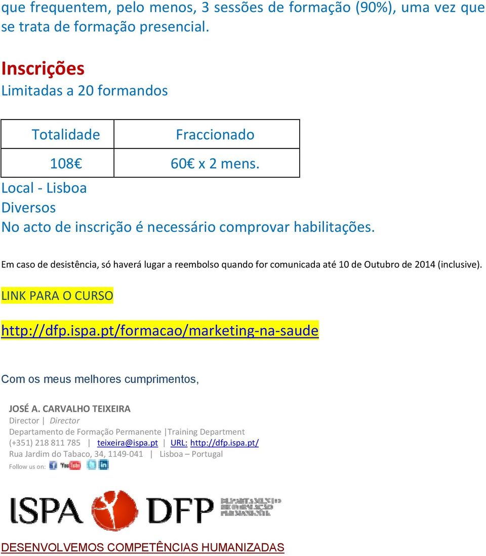 Em caso de desistência, só haverá lugar a reembolso quando for comunicada até 10 de Outubro de 2014 (inclusive). LINK PARA O CURSO http://dfp.ispa.