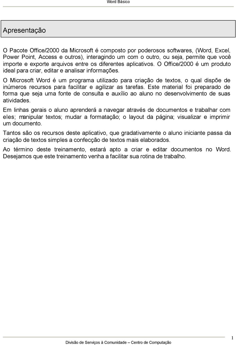 O Microsoft Word é um programa utilizado para criação de textos, o qual dispõe de inúmeros recursos para facilitar e agilizar as tarefas.